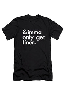 Imma Only Get Finer Tee