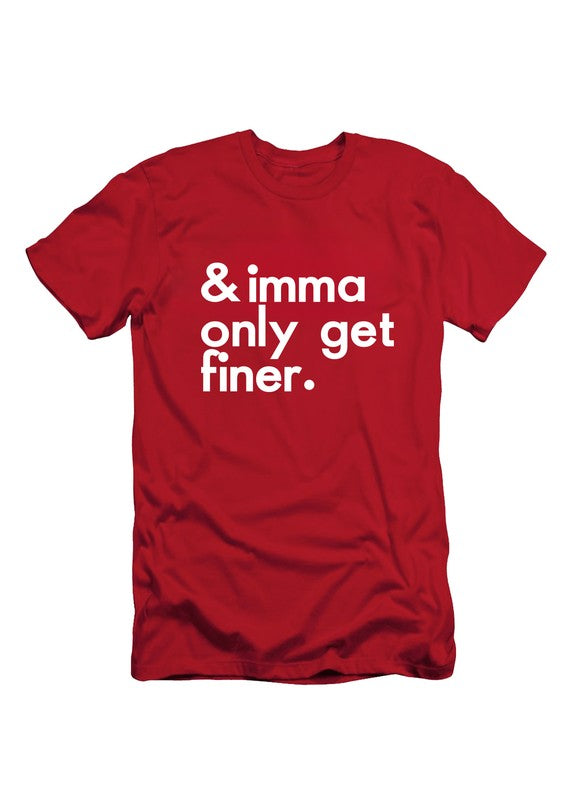 Imma Only Get Finer Tee